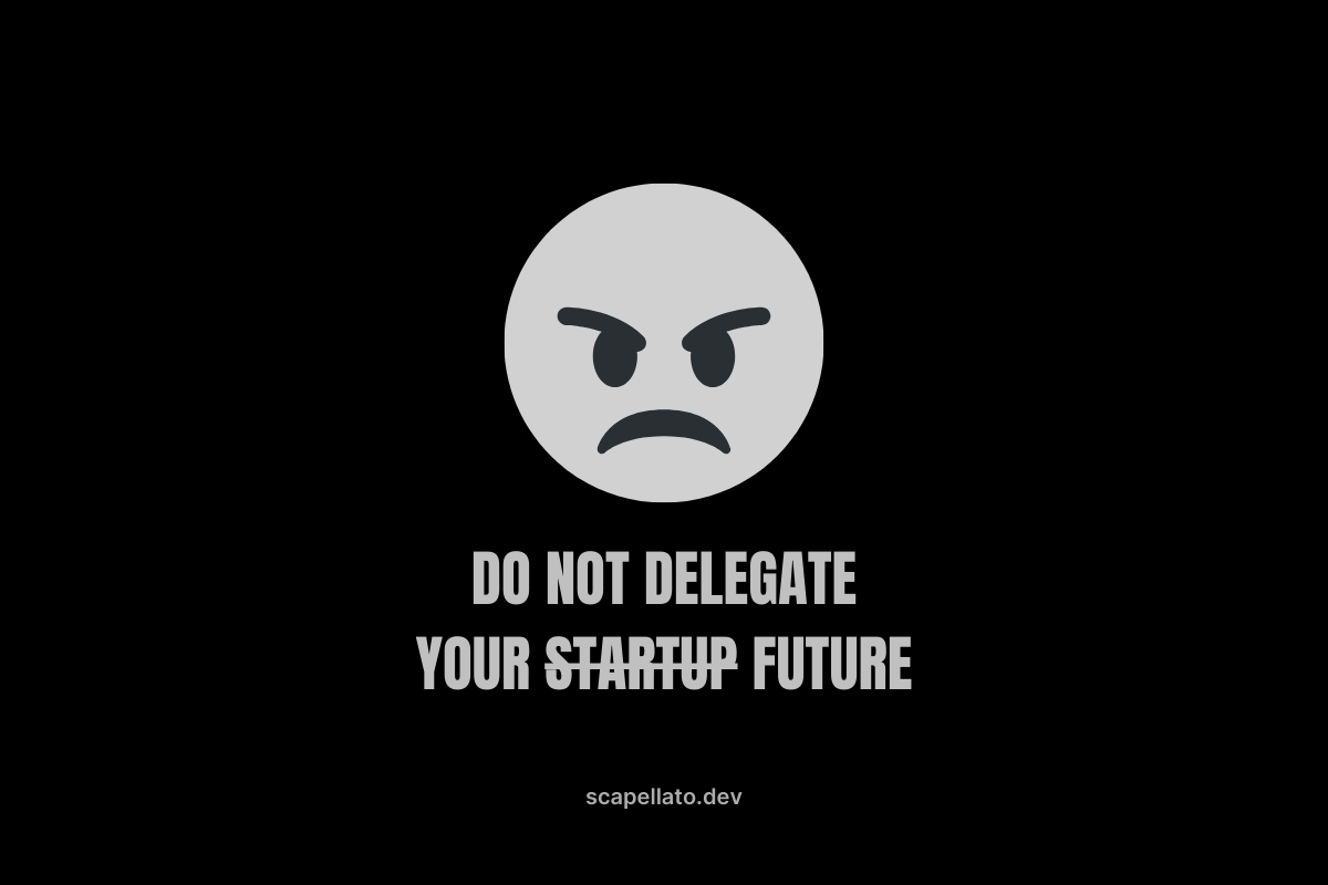 Why You Should not Delegate Your Startup